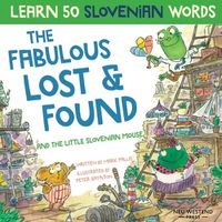 Cover image for The Fabulous Lost & Found and the little Slovenian mouse: Laugh as you learn 50 Slovenian words with this fun, heartwarming bilingual English Slovenian book for kids (Slovene book for children)