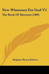 Cover image for New Witnesses for God V2: The Book of Mormon (1909)