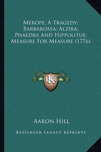 Merope, a Tragedy; Barbarossa; Alzira; Phaedra and Hippolitus; Measure for Measure (1776)