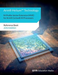 Cover image for Arm(R) Helium(TM) Technology M-Profile Vector Extension (MVE) for Arm(R) Cortex(R)-M Processors: Reference Book