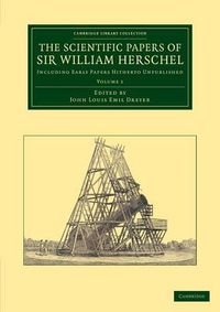 Cover image for The Scientific Papers of Sir William Herschel: Volume 1: Including Early Papers Hitherto Unpublished