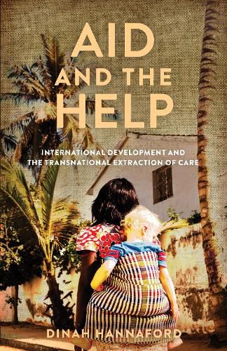 Cover image for Aid and the Help: International Development and the Transnational Extraction of Care