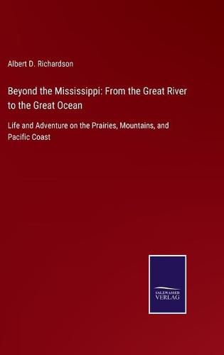 Beyond the Mississippi: From the Great River to the Great Ocean: Life and Adventure on the Prairies, Mountains, and Pacific Coast