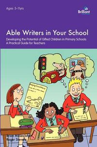 Cover image for Able Writers in your School: Developing the Potential of Gifted Children in Primary Schools A Practical Guide for Teachers