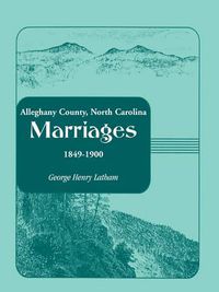 Cover image for Alleghany County, North Carolina, Marriages, 1849-1900