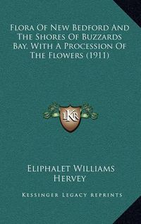 Cover image for Flora of New Bedford and the Shores of Buzzards Bay, with a Procession of the Flowers (1911)