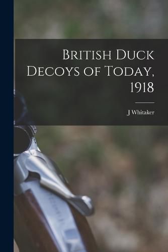 Cover image for British Duck Decoys of Today, 1918