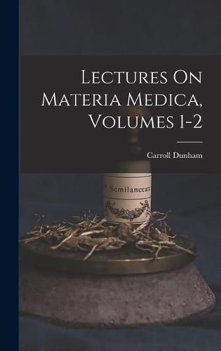 Cover image for Lectures On Materia Medica, Volumes 1-2