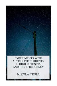 Cover image for Experiments with Alternate Currents of High Potential and High Frequency