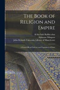 Cover image for The Book of Religion and Empire: a Semi-official Defence and Exposition of Islam