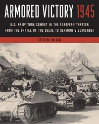 Cover image for Armored Victory 1945: U.S. Army Tank Combat in the European Theater from the Battle of the Bulge to Germany's Surrender