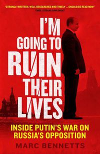 Cover image for I'm Going to Ruin Their Lives: Inside Putin's War on Russia's Opposition