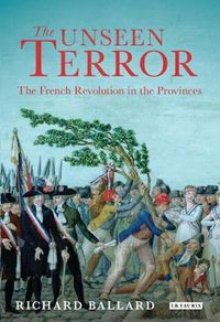 Cover image for The Unseen Terror: The French Revolution in the Provinces