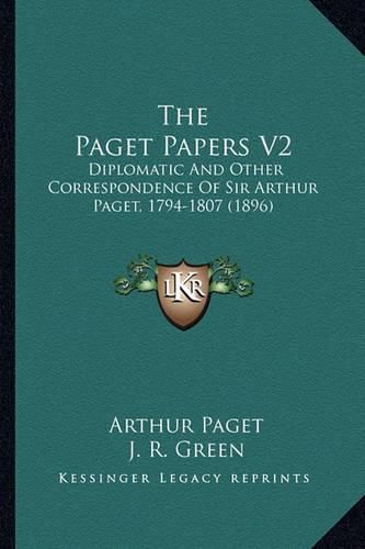 Cover image for The Paget Papers V2: Diplomatic and Other Correspondence of Sir Arthur Paget, 1794-1807 (1896)