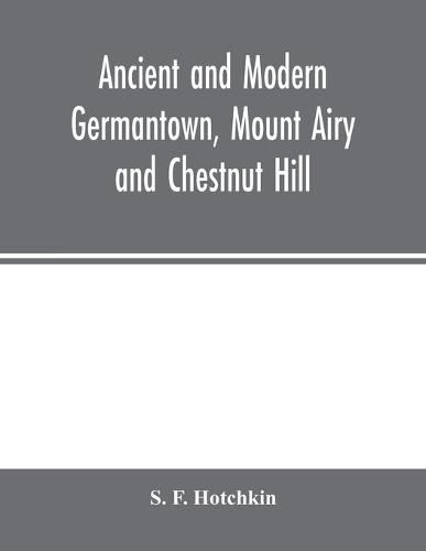 Cover image for Ancient and modern Germantown, Mount Airy and Chestnut Hill