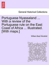 Cover image for Portuguese Nyassaland ... with a Review of the Portuguese Rule on the East Coast of Africa ... Illustrated. [with Maps.]