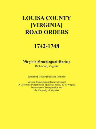 Cover image for Louisa County [Virginia] Road Orders, 1742-1748. Published With Permission from the Virginia Transportation Research Council (A Cooperative Organization Sponsored Jointly by the Virginia Department of Transportation and the University of Virginia