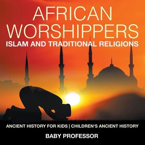 Cover image for African Worshippers: Islam and Traditional Religions - Ancient History for Kids Children's Ancient History