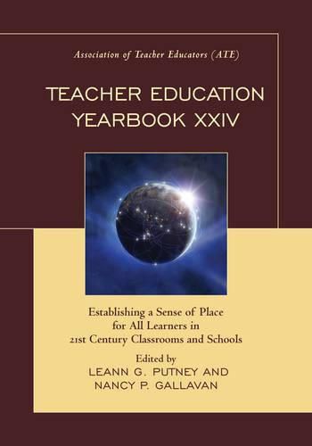 Cover image for Teacher Education Yearbook XXIV: Establishing a Sense of Place for All Learners in 21st Century Classrooms and Schools