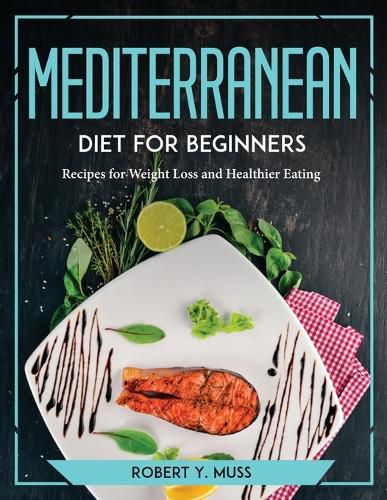 Cover image for Mediterranean Diet for Beginners: Recipes for Weight Loss and Healthier Eating