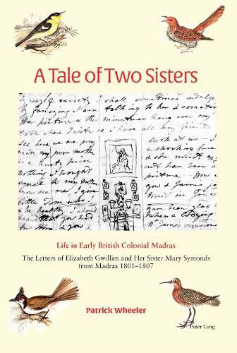 A Tale of Two Sisters: Life in Early British Colonial Madras The Letters of Elizabeth Gwillim and Her Sister Mary Symonds from Madras 1801-1807