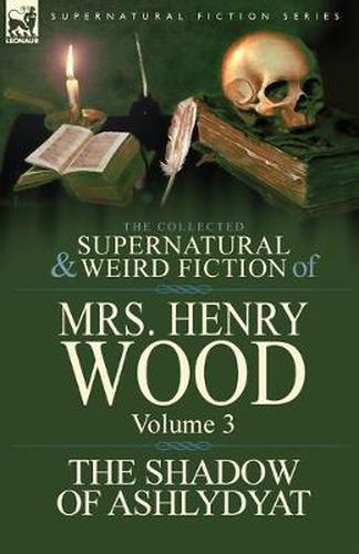 Cover image for The Collected Supernatural and Weird Fiction of Mrs Henry Wood: Volume 3-'The Shadow of Ashlydyat