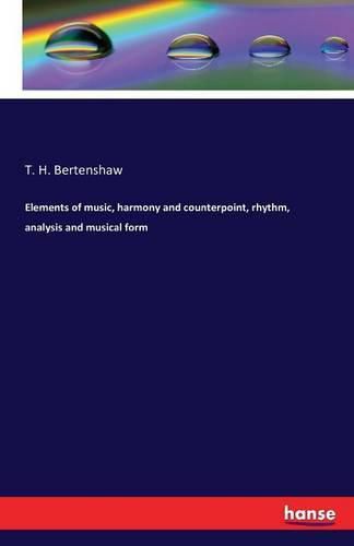 Cover image for Elements of music, harmony and counterpoint, rhythm, analysis and musical form