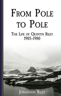 Cover image for From Pole to Pole: the Life or Quintin Riley 1905-1980