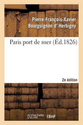 Paris Port de Mer, Par l'Auteur de la Revue Politique de l'Europe En 1825... 2eme Edition