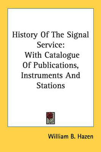 Cover image for History of the Signal Service: With Catalogue of Publications, Instruments and Stations