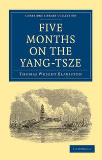 Cover image for Five Months on the Yang-Tsze: With a Narrative of the Exploration of its Upper Waters and Notices of the Present Rebellions in China