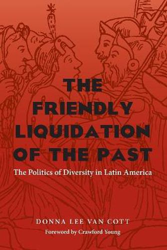 Cover image for Friendly Liquidation of the Past, The: The Politics of Diversity in Latin America