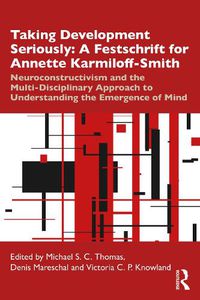 Cover image for Taking Development Seriously A Festschrift for Annette Karmiloff-Smith: Neuroconstructivism and the Multi-Disciplinary Approach to Understanding the Emergence of Mind