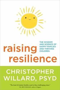 Cover image for Raising Resilience: The Wisdom and Science of Happy Families and Thriving Children