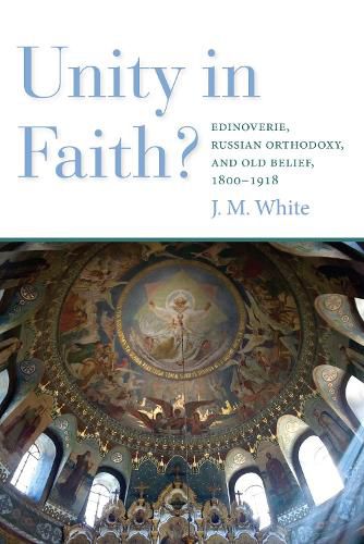 Cover image for Unity in Faith?: Edinoverie, Russian Orthodoxy, and Old Belief, 1800-1918