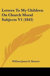 Cover image for Letters to My Children on Church Moral Subjects V1 (1843)