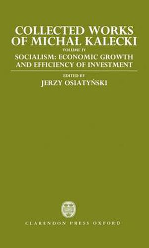 Cover image for Collected Works of Michal Kalecki: Volume IV: Socialism: Economic Growth and Efficiency of Investment