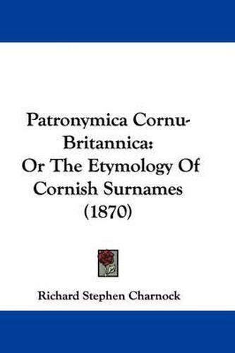 Patronymica Cornu-Britannica: Or The Etymology Of Cornish Surnames (1870)