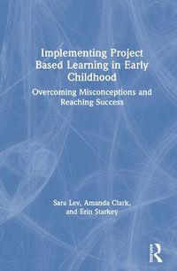 Cover image for Implementing Project Based Learning in Early Childhood: Overcoming Misconceptions and Reaching Success