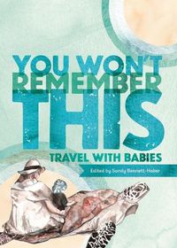 Cover image for You Won't Remember This: Travel with Babies