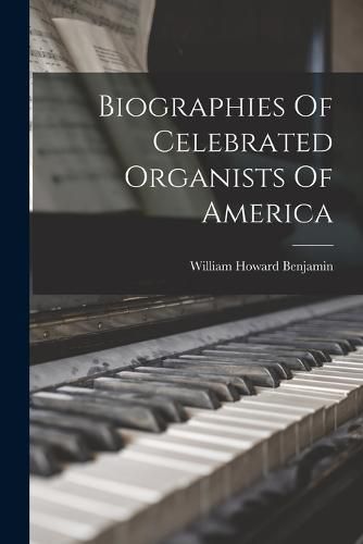 Cover image for Biographies Of Celebrated Organists Of America