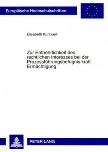 Cover image for Zur Entbehrlichkeit Des Rechtlichen Interesses Bei Der Prozessfuehrungsbefugnis Kraft Ermaechtigung: Ein Plaedoyer Fuer Den Durchgriff Auf Den Rechtstraeger