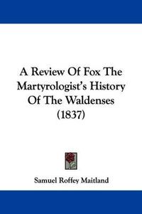 Cover image for A Review of Fox the Martyrologist's History of the Waldenses (1837)