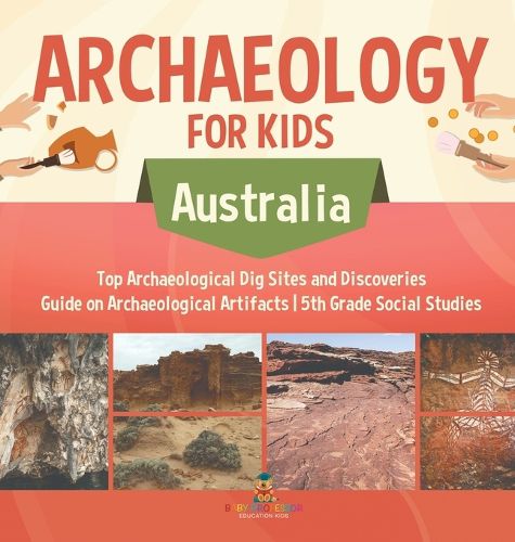 Cover image for Archaeology for Kids - Australia - Top Archaeological Dig Sites and Discoveries Guide on Archaeological Artifacts 5th Grade Social Studies