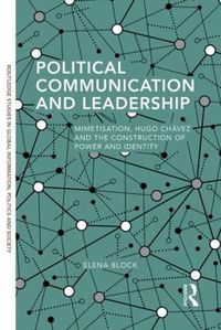 Cover image for Political Communication and Leadership: Mimetisation, Hugo Chavez and the Construction of Power and Identity