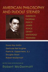 Cover image for American Philosophy and Rudolf Steiner: Emerson, Thoreau, Peirce, James, Royce, Dewey, Whitehead, Feminism