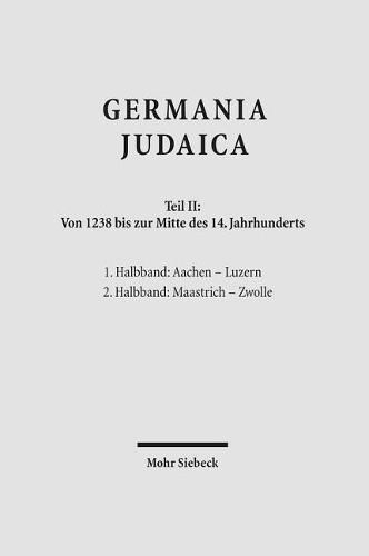 Cover image for Germania Judaica: Band II: Von 1238 bis zur Mitte des 14. Jahrhunderts; 1. Halbband: Aachen - Luzern. 2. Halbband: Maastrich - Zwolle