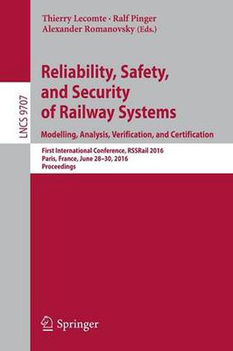 Reliability, Safety, and Security of Railway Systems. Modelling, Analysis, Verification, and Certification: First International Conference, RSSRail 2016, Paris, France, June 28-30, 2016, Proceedings