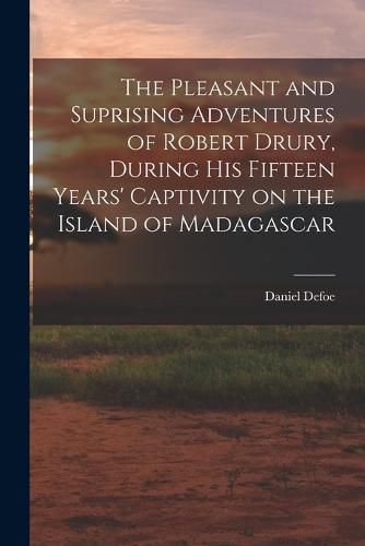 Cover image for The Pleasant and Suprising Adventures of Robert Drury, During his Fifteen Years' Captivity on the Island of Madagascar