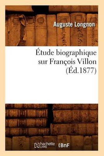 Etude Biographique Sur Francois Villon (Ed.1877)